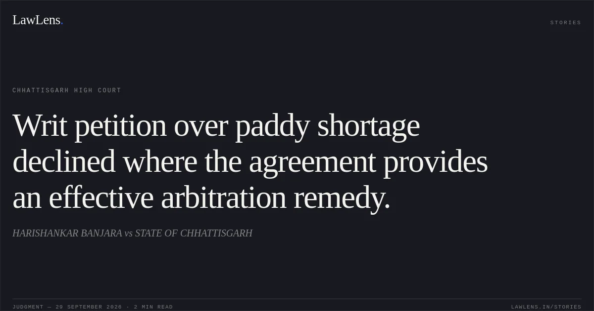 Writ petition over paddy shortage declined where the agreement provides an effective arbitration remedy.. HARISHANKAR BANJARA vs STATE OF CHHATTISGARH. Chhattisgarh High Court. LawLens