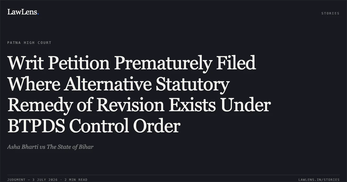 Writ Petition Prematurely Filed Where Alternative Statutory Remedy of Revision Exists Under BTPDS Control Order. Asha Bharti vs The State of Bihar. Patna High Court. LawLens
