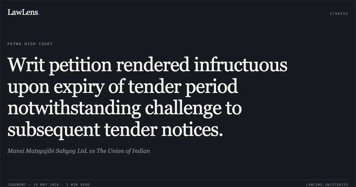 Writ petition rendered infructuous upon expiry of tender period notwithstanding challenge to subsequent tender notices.. Mansi Matsyajibi Sahyog Ltd. vs The Union of Indian. Patna High Court. LawLens