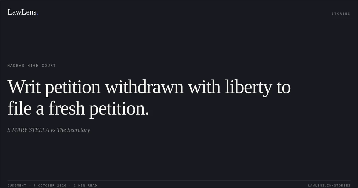 Writ petition withdrawn with liberty to file a fresh petition.. S.MARY STELLA vs The Secretary. Madras High Court. LawLens