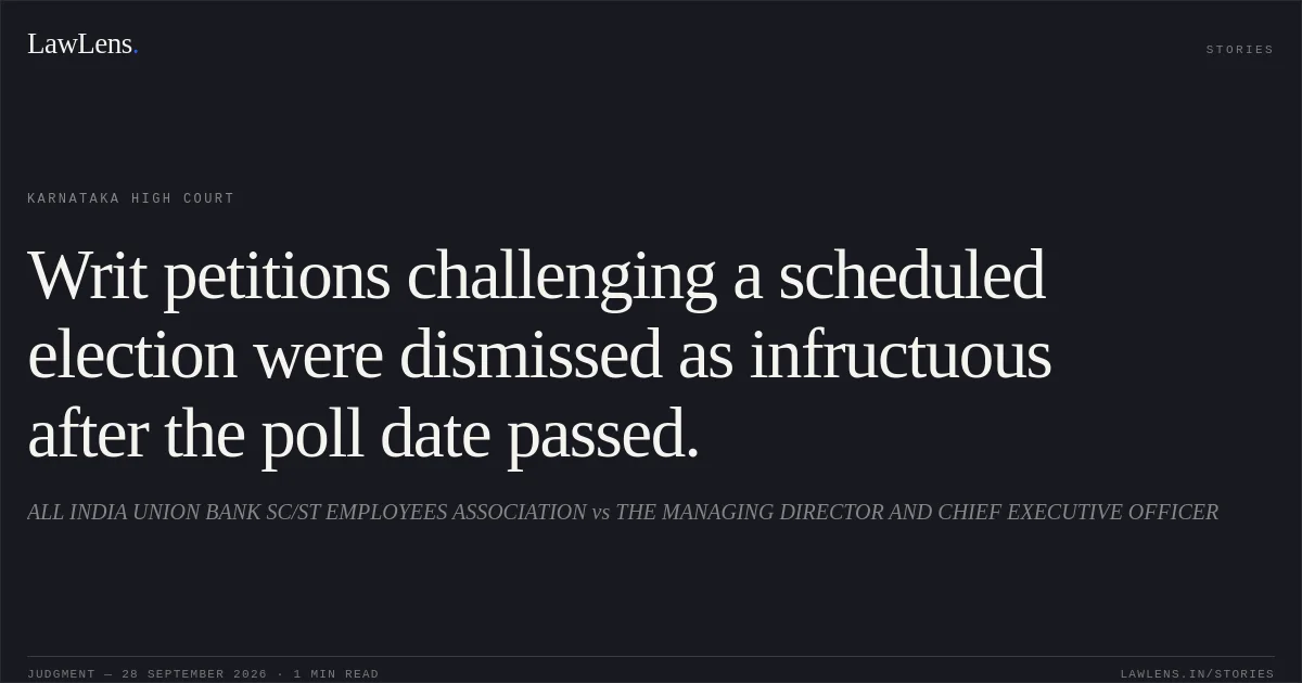 Writ petitions challenging a scheduled election were dismissed as infructuous after the poll date passed.. ALL INDIA UNION BANK SC/ST EMPLOYEES ASSOCIATION vs THE MANAGING DIRECTOR AND CHIEF EXECUTIVE OFFICER. Karnataka High Court. LawLens