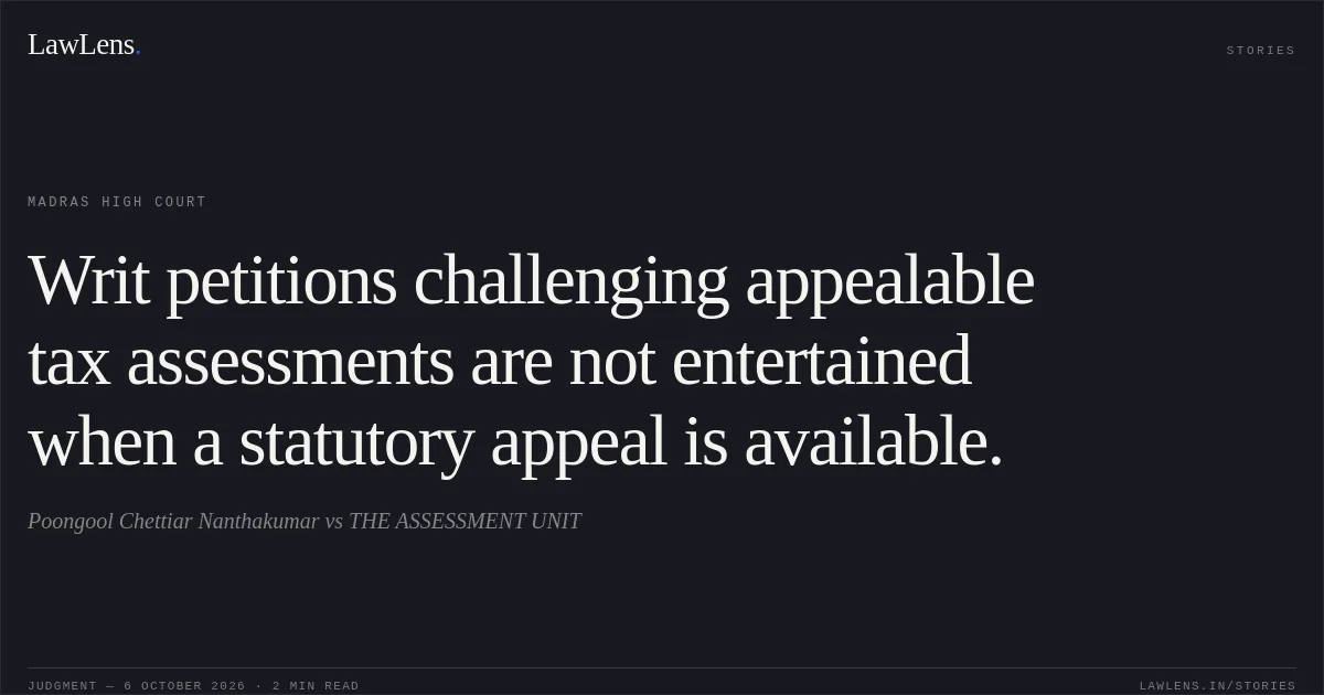 Writ petitions challenging appealable tax assessments are not entertained when a statutory appeal is available.. Poongool Chettiar Nanthakumar vs THE ASSESSMENT UNIT. Madras High Court. LawLens