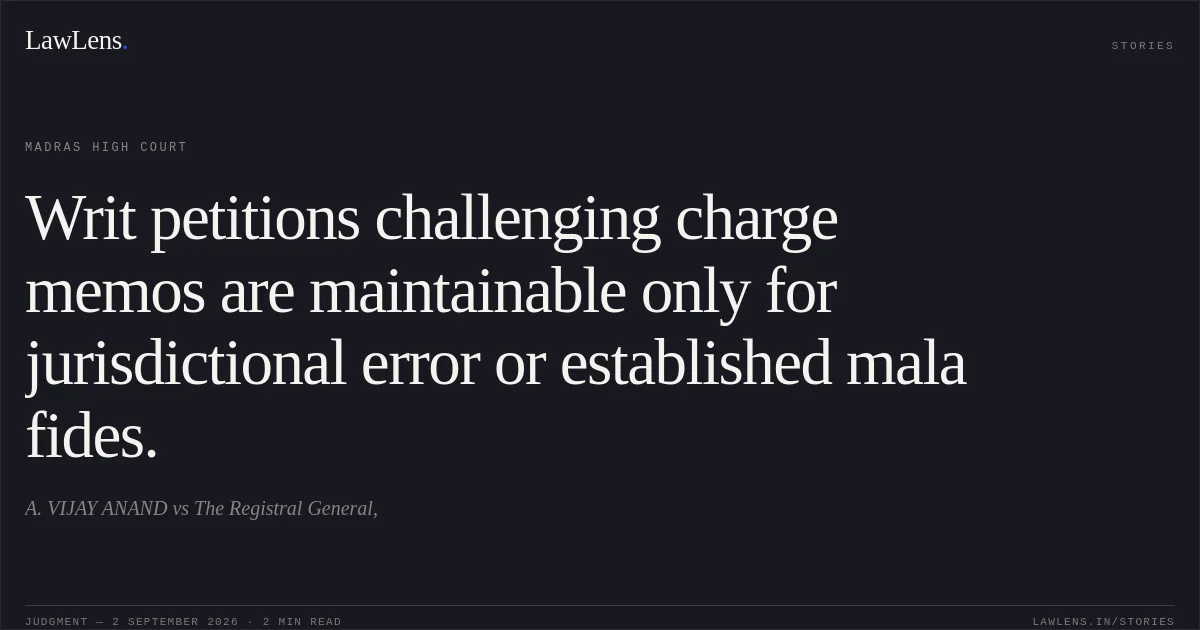 Writ petitions challenging charge memos are maintainable only for jurisdictional error or established mala fides.. A. VIJAY ANAND vs The Registral General,. Madras High Court. LawLens