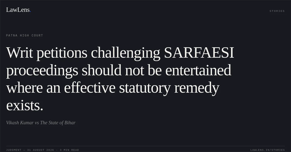 Writ petitions challenging SARFAESI proceedings should not be entertained where an effective statutory remedy exists.. Vikash Kumar vs The State of Bihar. Patna High Court. LawLens