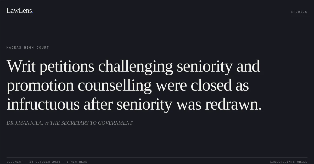 Writ petitions challenging seniority and promotion counselling were closed as infructuous after seniority was redrawn.. DR.J.MANJULA, vs THE SECRETARY TO GOVERNMENT. Madras High Court. LawLens