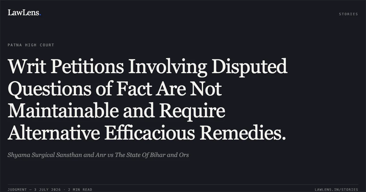 Writ Petitions Involving Disputed Questions of Fact Are Not Maintainable and Require Alternative Efficacious Remedies.. Shyama Surgical Sansthan and Anr vs The State Of Bihar and Ors. Patna High Court. LawLens
