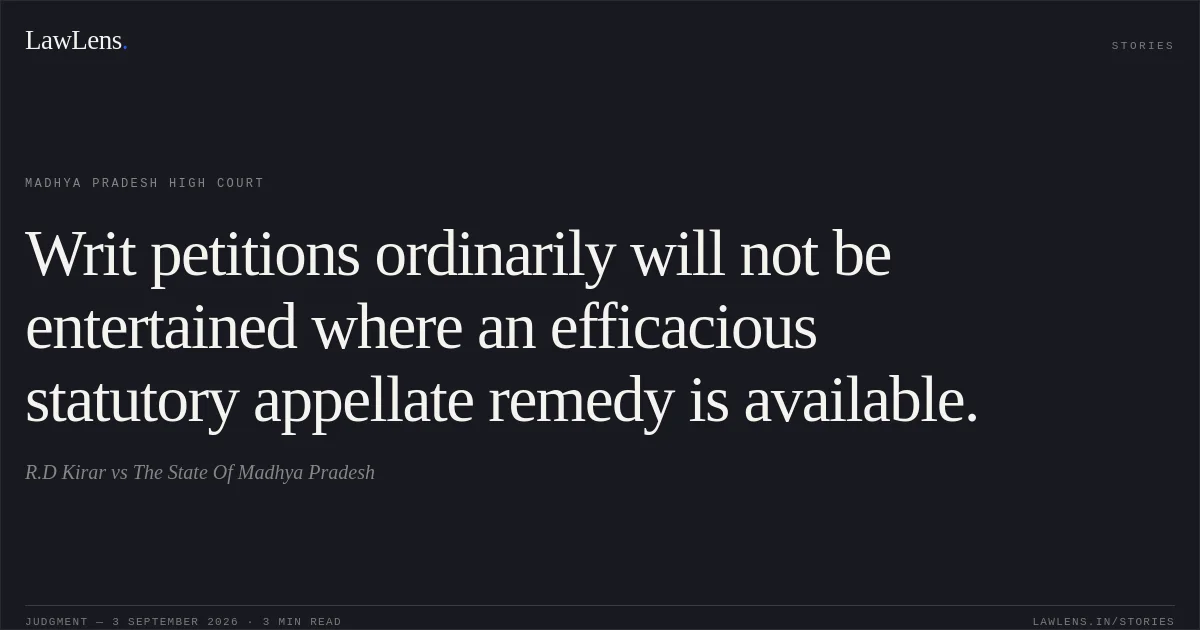 Writ petitions ordinarily will not be entertained where an efficacious statutory appellate remedy is available.. R.D Kirar vs The State Of Madhya Pradesh. Madhya Pradesh High Court. LawLens