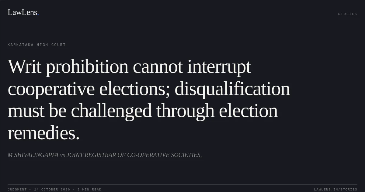 Writ prohibition cannot interrupt cooperative elections; disqualification must be challenged through election remedies.. M SHIVALINGAPPA vs JOINT REGISTRAR OF CO-OPERATIVE SOCIETIES,. Karnataka High Court. LawLens