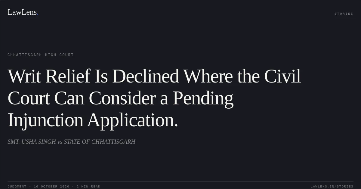 Writ Relief Is Declined Where the Civil Court Can Consider a Pending Injunction Application.. SMT. USHA SINGH vs STATE OF CHHATTISGARH. Chhattisgarh High Court. LawLens