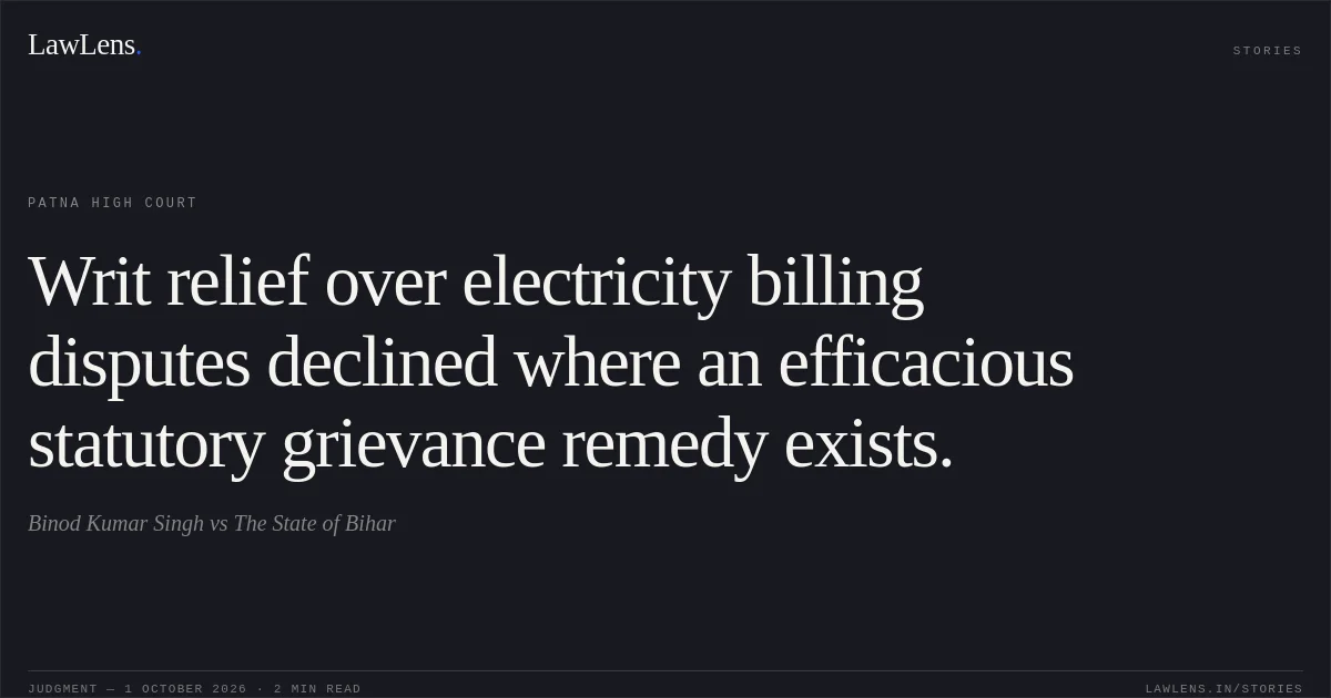 Writ relief over electricity billing disputes declined where an efficacious statutory grievance remedy exists.. Binod Kumar Singh vs The State of Bihar. Patna High Court. LawLens