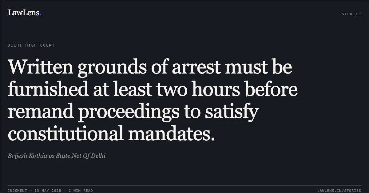 Written grounds of arrest must be furnished at least two hours before remand proceedings to satisfy constitutional mandates.. Brijesh Kothia vs State Nct Of Delhi. Delhi High Court. LawLens