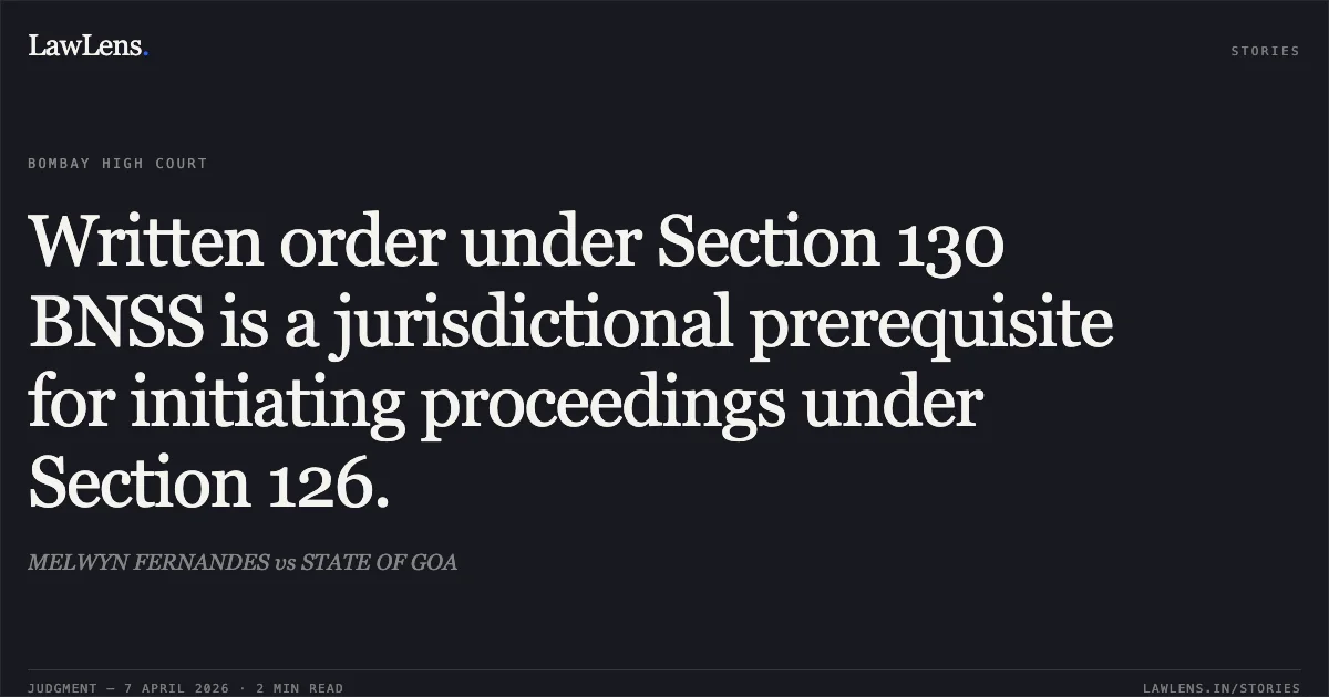 Written order under Section 130 BNSS is a jurisdictional prerequisite for initiating proceedings under Section 126.. MELWYN FERNANDES vs STATE OF GOA. Bombay High Court. LawLens