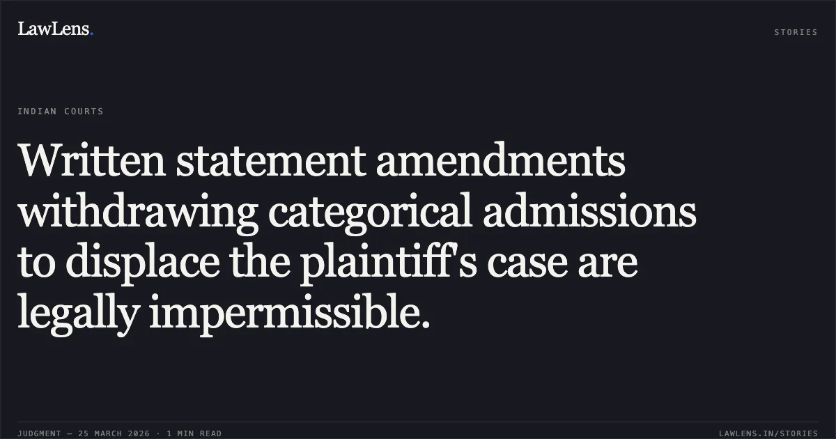 Written statement amendments withdrawing categorical admissions to displace the plaintiff's case are legally impermissible.. Smt. Bindu Sharma vs Kapil Sud And Anr. Delhi High Court. LawLens