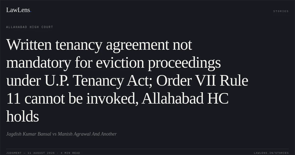 Written tenancy agreement not mandatory for eviction proceedings under U.P. Tenancy Act; Order VII Rule 11 cannot be invoked, Allahabad HC holds. Jagdish Kumar Bansal vs Manish Agrawal And Another. Allahabad High Court. LawLens
