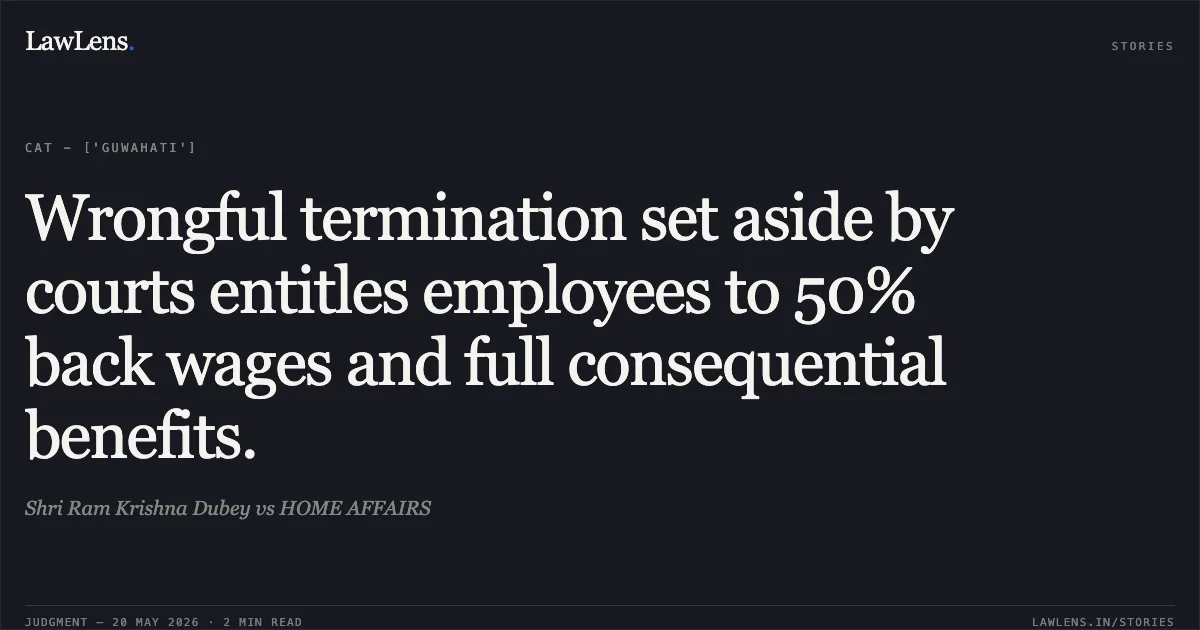 Wrongful termination set aside by courts entitles employees to 50% back wages and full consequential benefits.. Shri Ram Krishna Dubey vs HOME AFFAIRS. Central Administrative Tribunal. LawLens