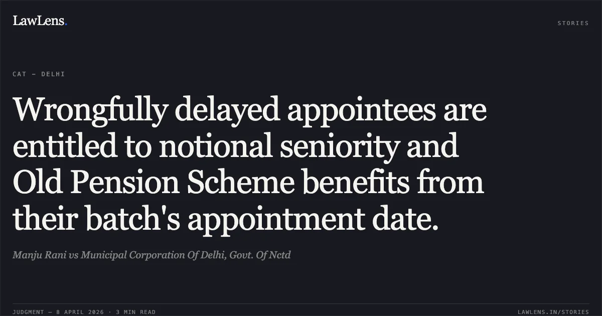 Wrongfully delayed appointees are entitled to notional seniority and Old Pension Scheme benefits from their batch's appointment date.. Manju Rani vs Municipal Corporation Of Delhi, Govt. Of Nctd. Central Administrative Tribunal. LawLens