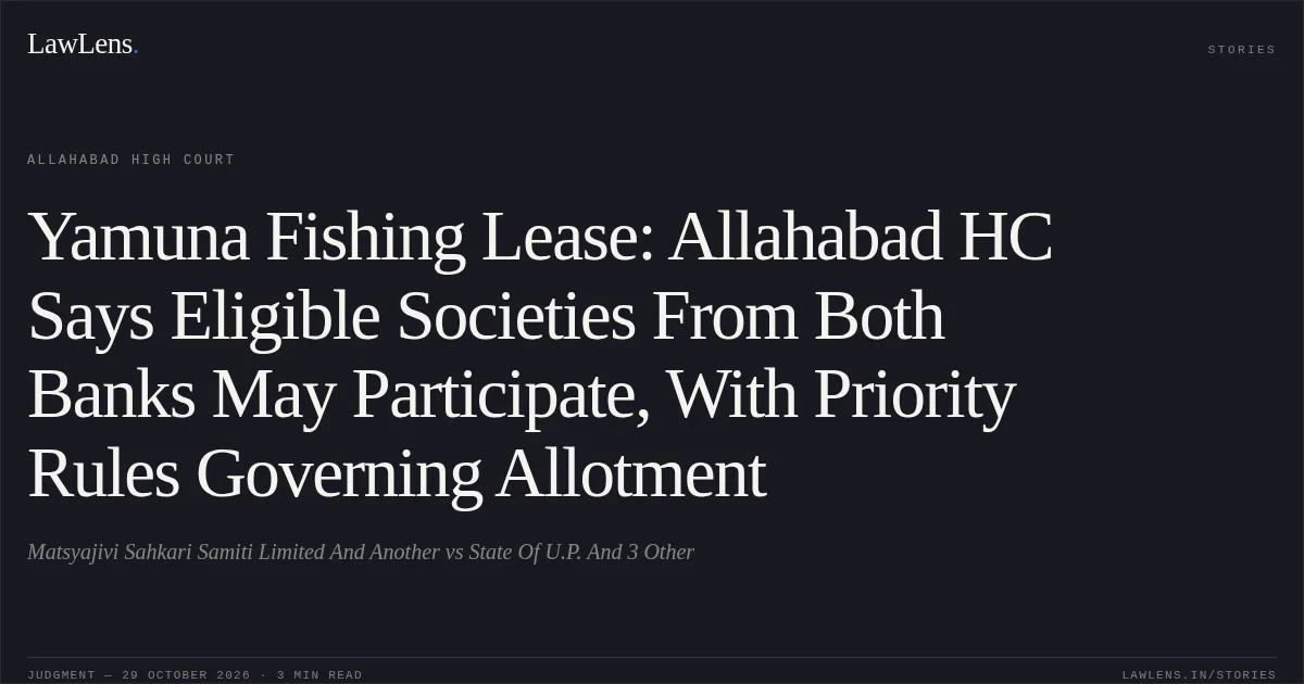 Yamuna Fishing Lease: Allahabad HC Says Eligible Societies From Both Banks May Participate, With Priority Rules Governing Allotment. Matsyajivi Sahkari Samiti Limited And Another vs State Of U.P. And 3 Other. Allahabad High Court. LawLens