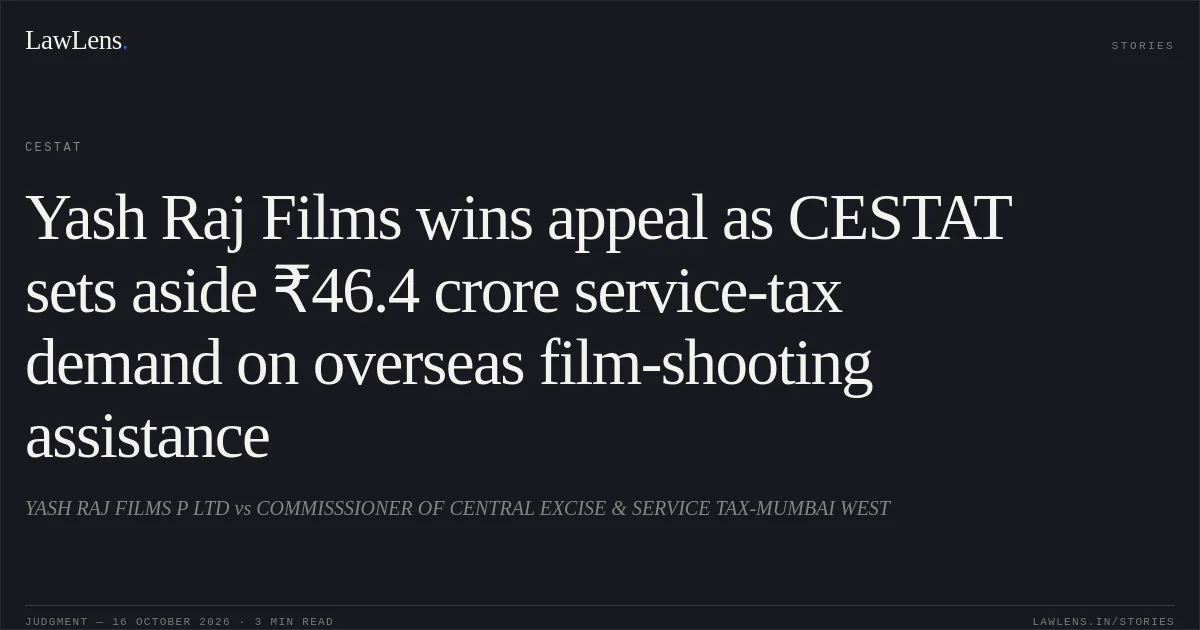 Yash Raj Films wins appeal as CESTAT sets aside ₹46.4 crore service-tax demand on overseas film-shooting assistance. YASH RAJ FILMS P LTD vs COMMISSSIONER OF CENTRAL EXCISE & SERVICE TAX-MUMBAI WEST. CESTAT. LawLens
