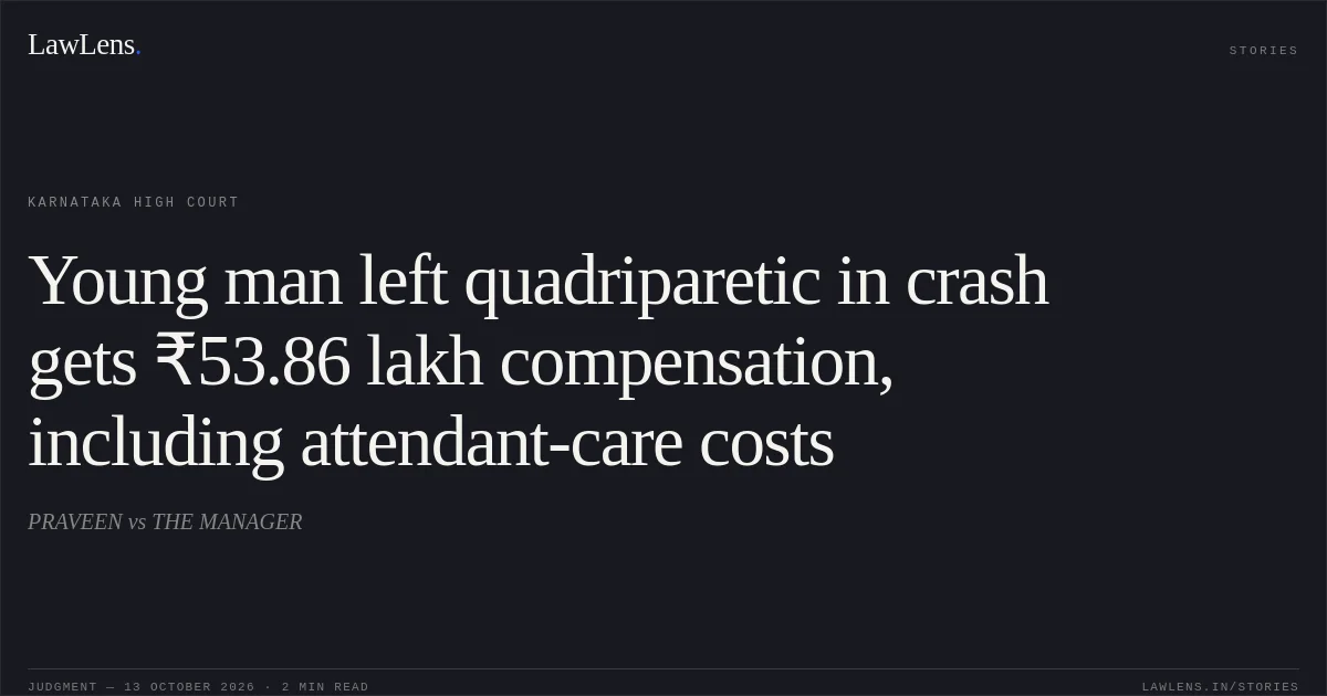 Young man left quadriparetic in crash gets ₹53.86 lakh compensation, including attendant-care costs. PRAVEEN vs THE MANAGER. Karnataka High Court. LawLens