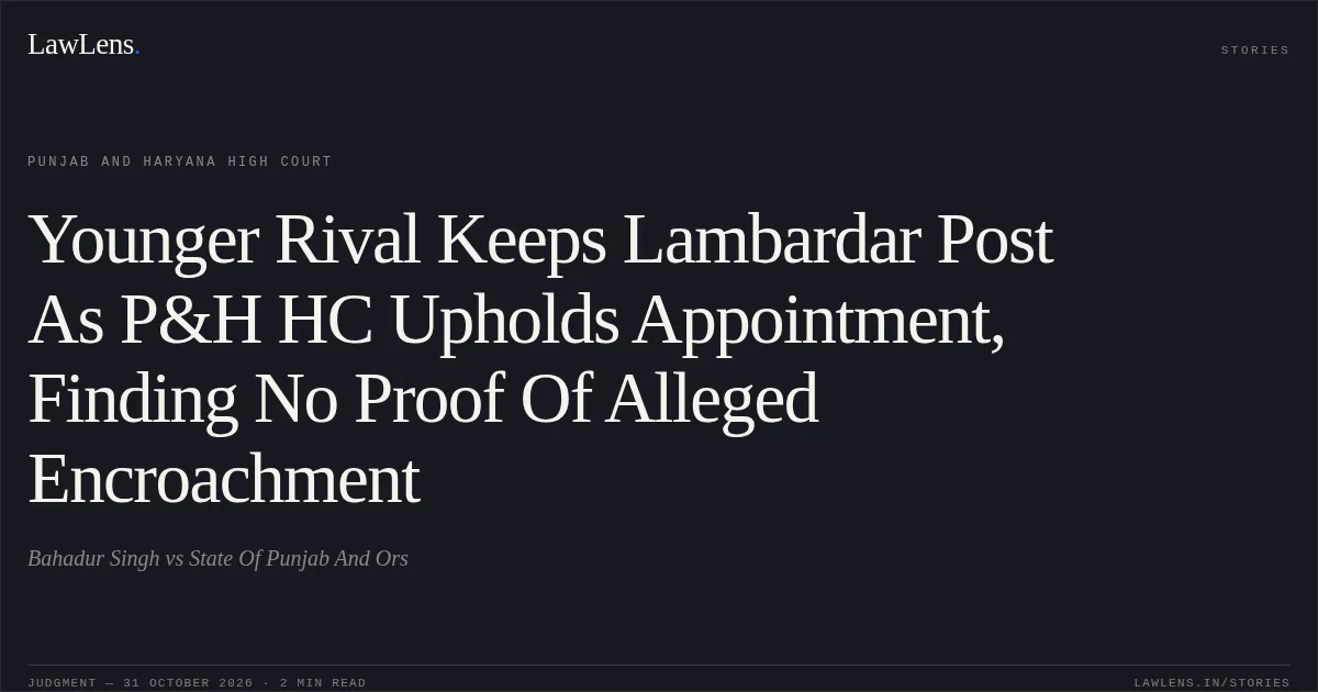 Younger Rival Keeps Lambardar Post As P&H HC Upholds Appointment, Finding No Proof Of Alleged Encroachment. Bahadur Singh vs State Of Punjab And Ors. Punjab and Haryana High Court. LawLens